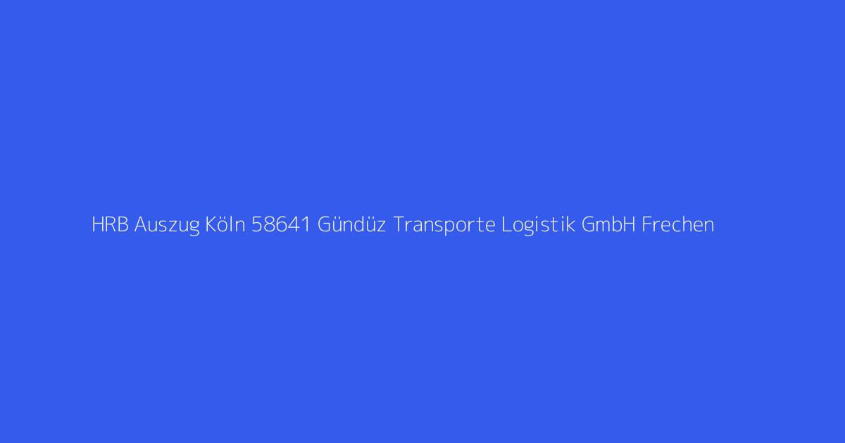 HRB Auszug Köln 58641 Gündüz Transporte Logistik GmbH Frechen